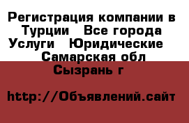 Регистрация компании в Турции - Все города Услуги » Юридические   . Самарская обл.,Сызрань г.